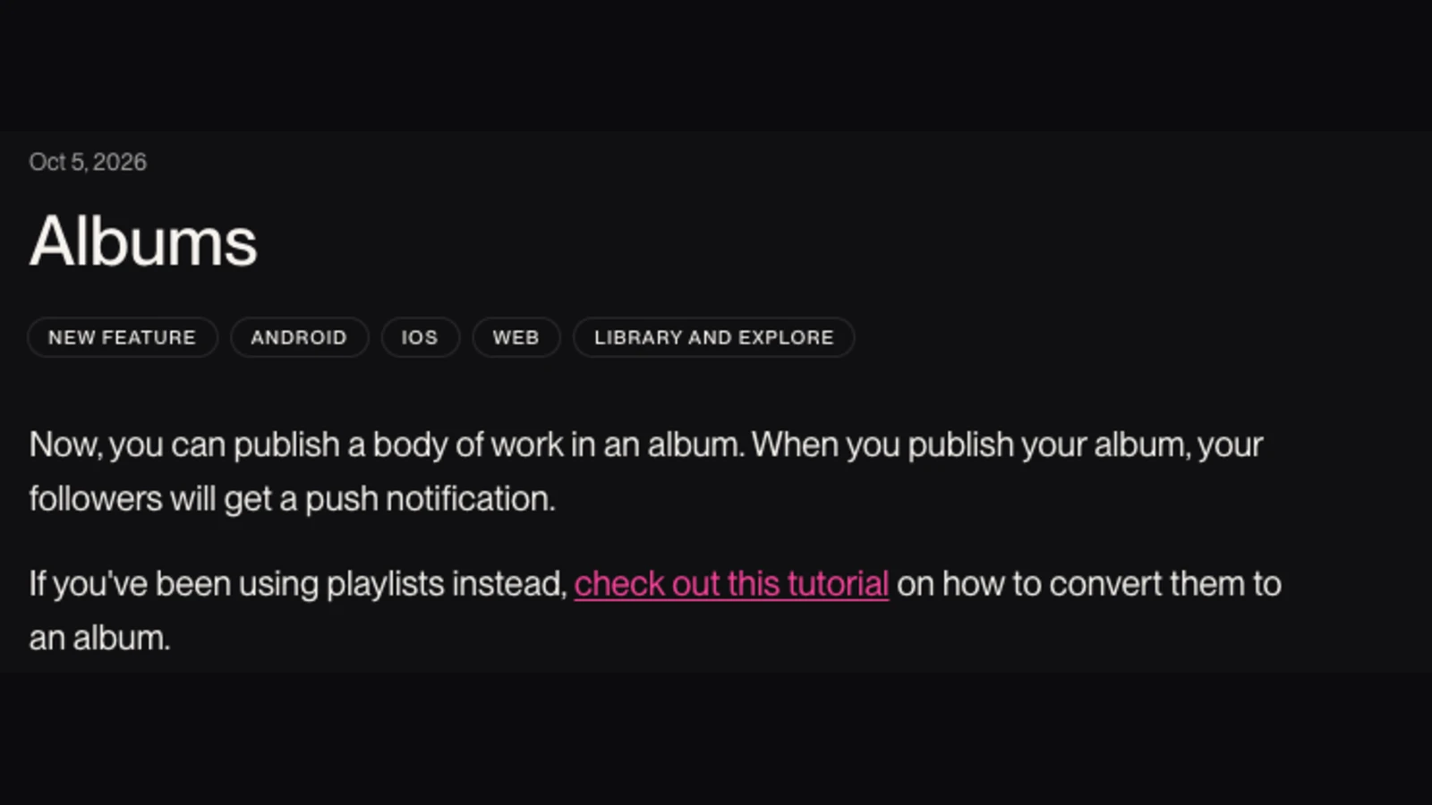 Screenshot of Suno's release note page for Albums dated 5 October 2026, tagged New Feature, Android, iOS, Web and Library and Explore, whose entire body reads: Now, you can publish a body of work in an album. When you publish your album, your followers will get a push notification. A second line points to a tutorial on converting playlists to an album